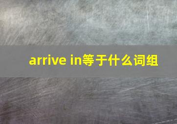 arrive in等于什么词组